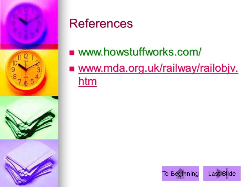 References www.howstuffworks.com/  www.mda.org.uk/railway/railobjv.htm  To Beginning Last Slide